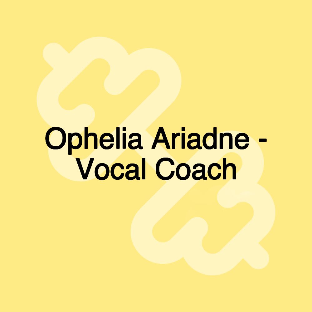 Ophelia Ariadne - Vocal Coach