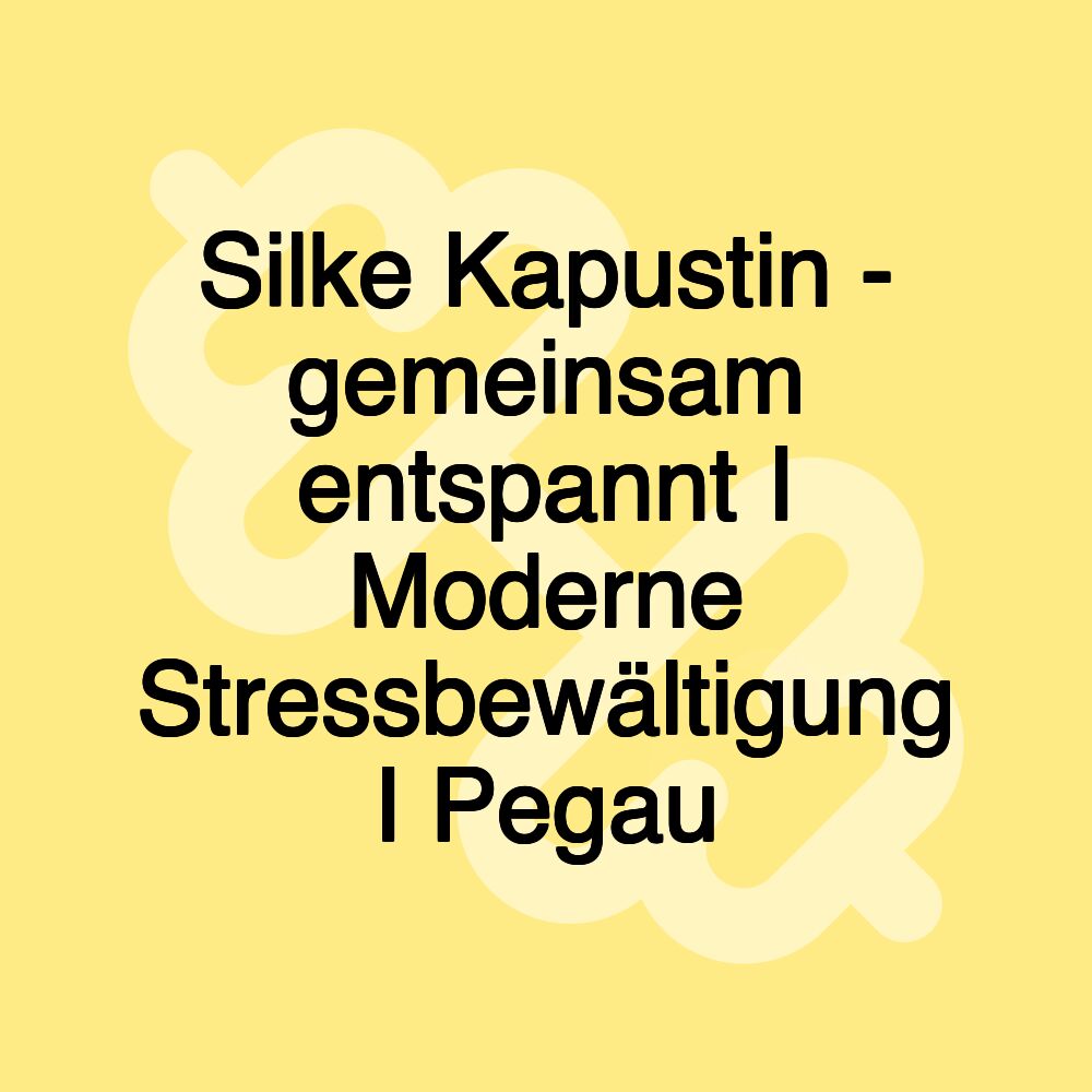 Silke Kapustin - gemeinsam entspannt I Moderne Stressbewältigung I Pegau