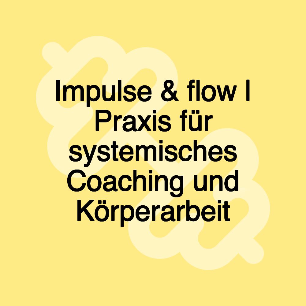 Impulse & flow | Praxis für systemisches Coaching und Körperarbeit