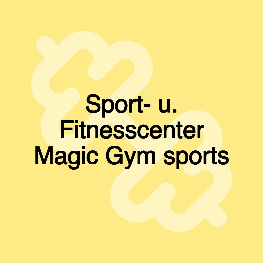 Sport- u. Fitnesscenter Magic Gym sports