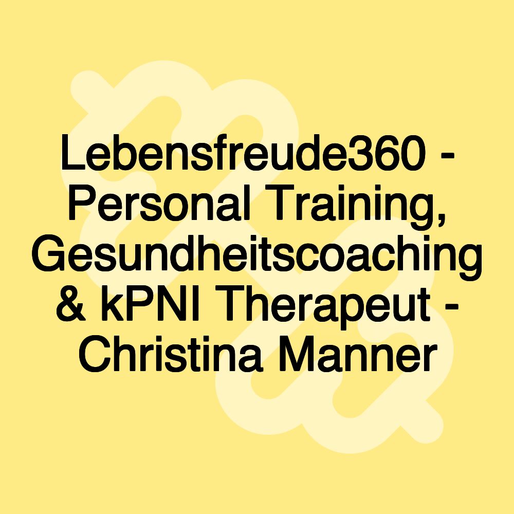 Lebensfreude360 - Personal Training, Gesundheitscoaching & kPNI Therapeut - Christina Manner