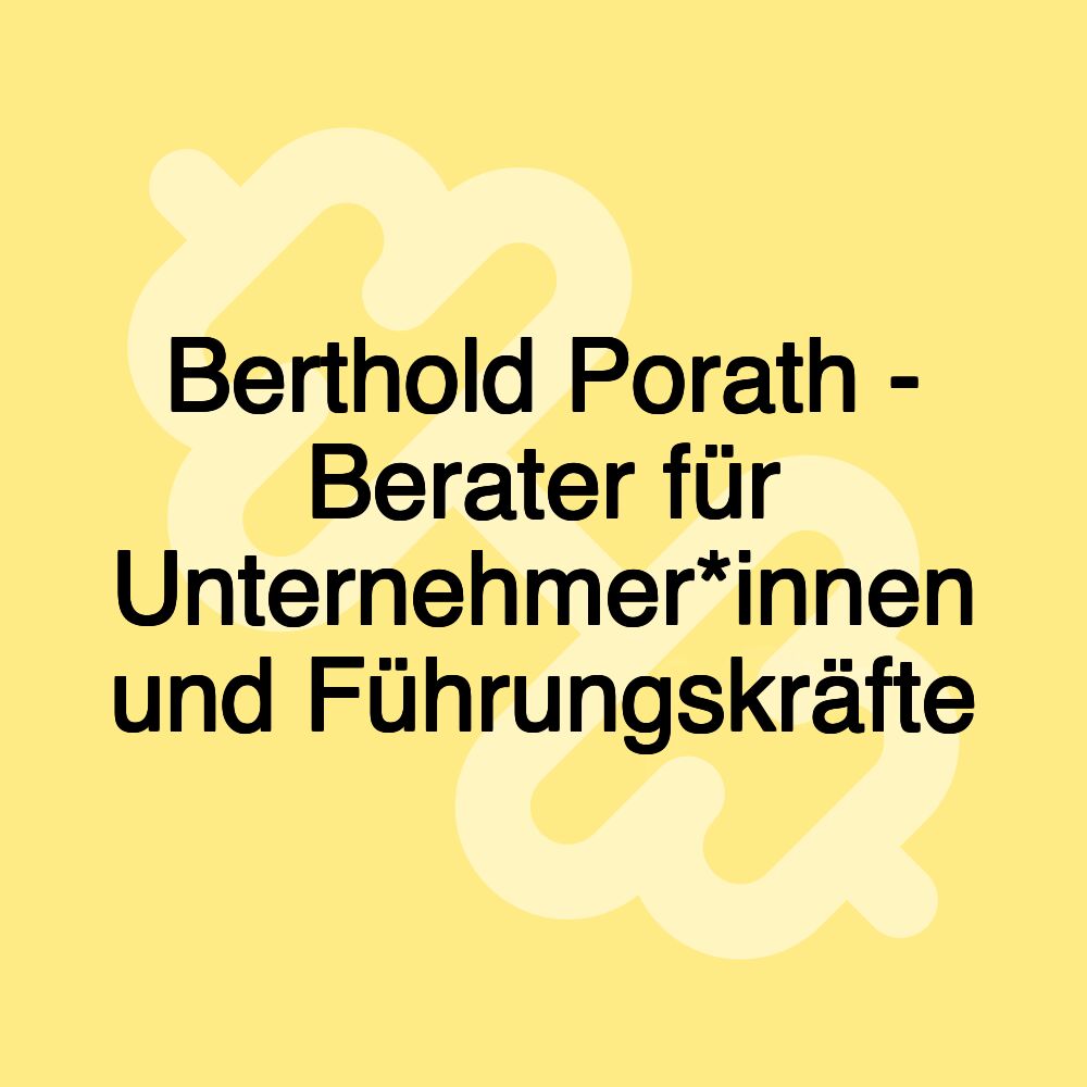 Berthold Porath - Berater für Unternehmer*innen und Führungskräfte