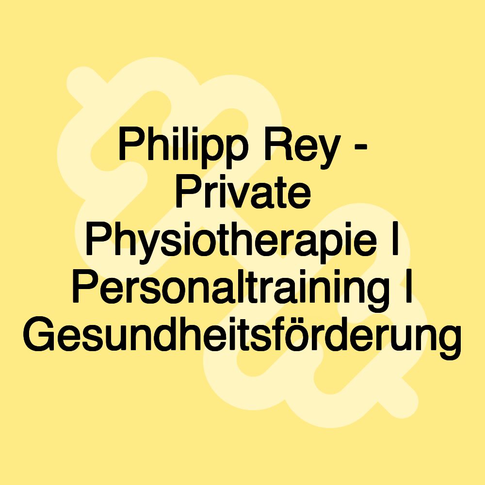 Philipp Rey - Private Physiotherapie | Personaltraining | Gesundheitsförderung