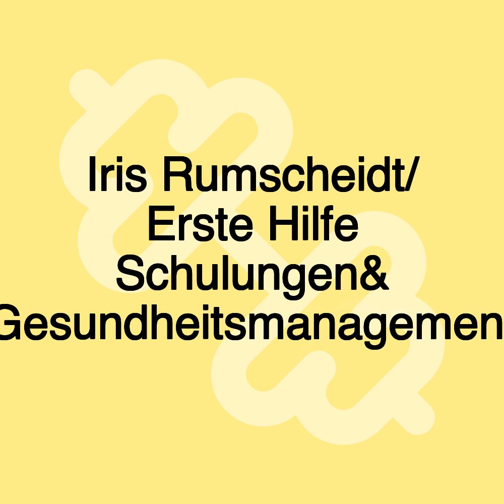 Iris Rumscheidt/ Erste Hilfe Schulungen& Gesundheitsmanagement