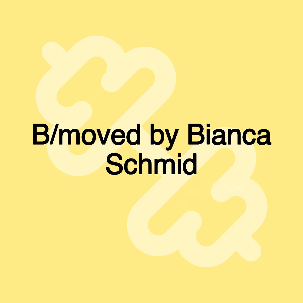 B/moved by Bianca Schmid