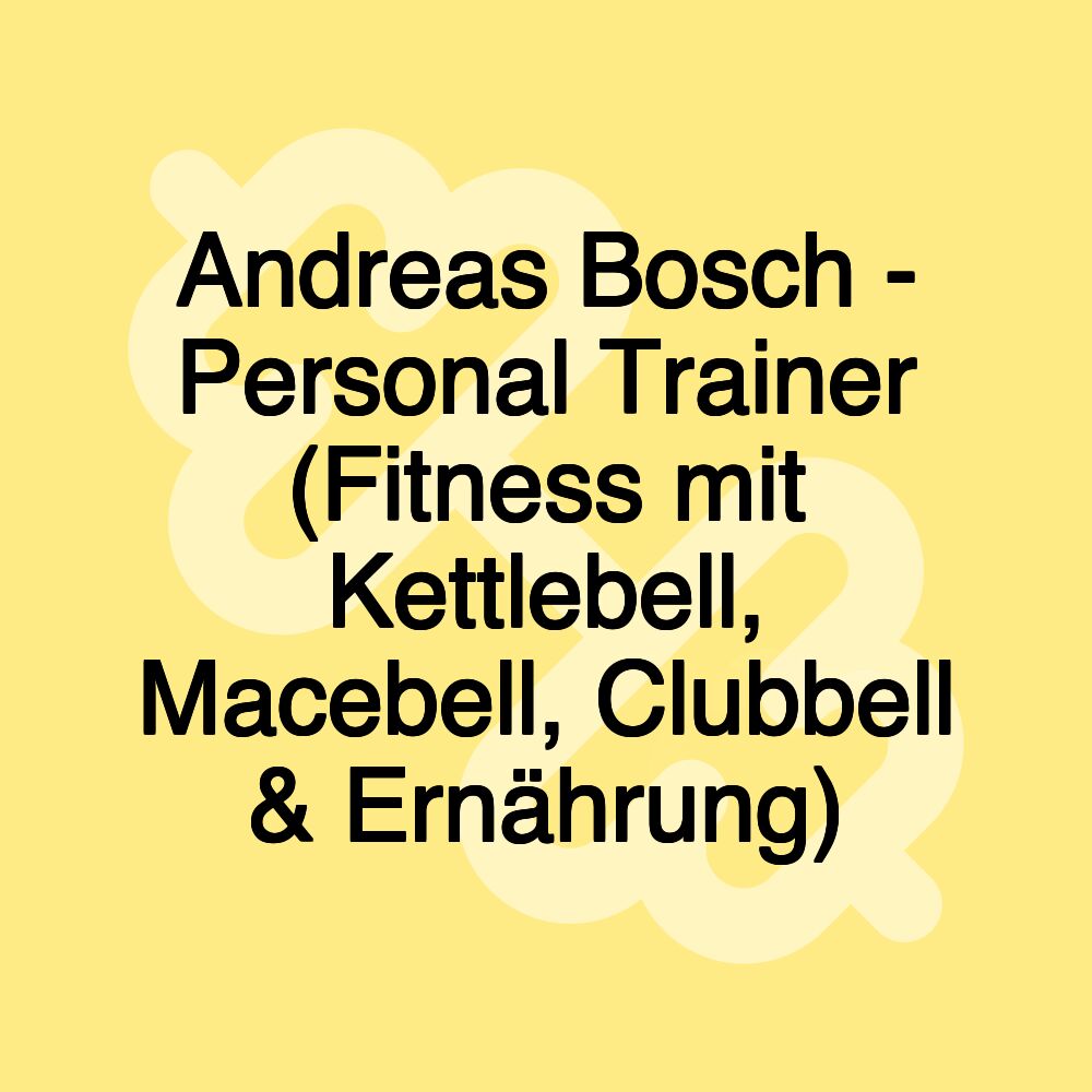 Andreas Bosch - Personal Trainer (Fitness mit Kettlebell, Macebell, Clubbell & Ernährung)