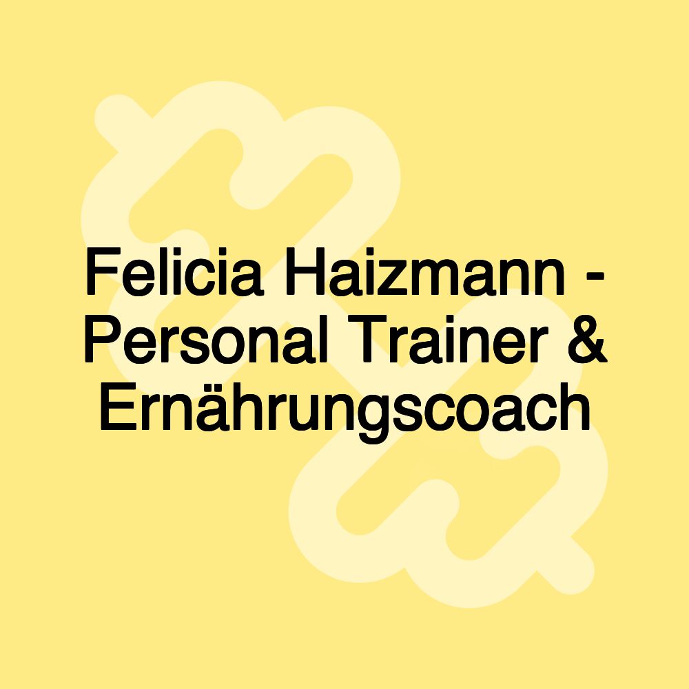 Felicia Haizmann - Personal Trainer & Ernährungscoach