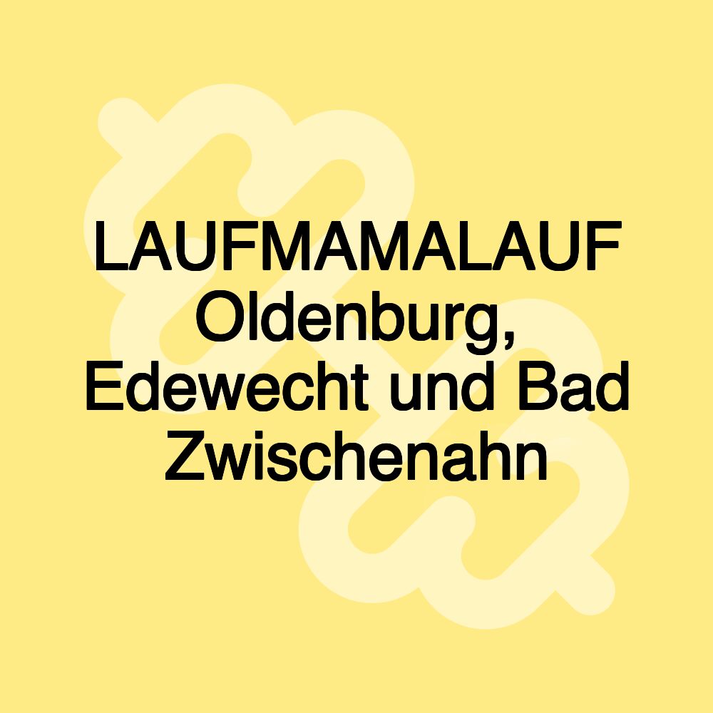 LAUFMAMALAUF Oldenburg, Edewecht und Bad Zwischenahn