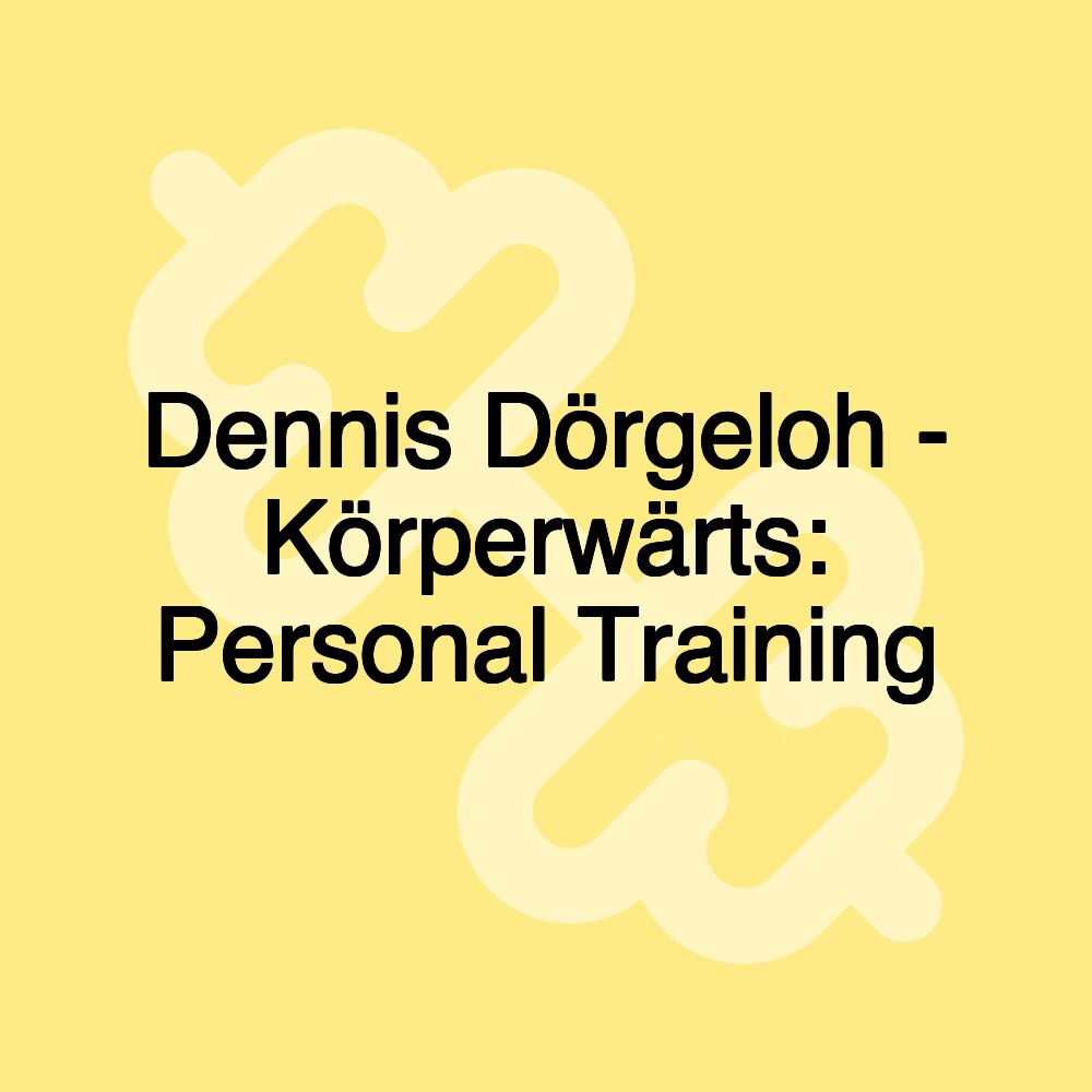 Dennis Dörgeloh - Körperwärts: Personal Training