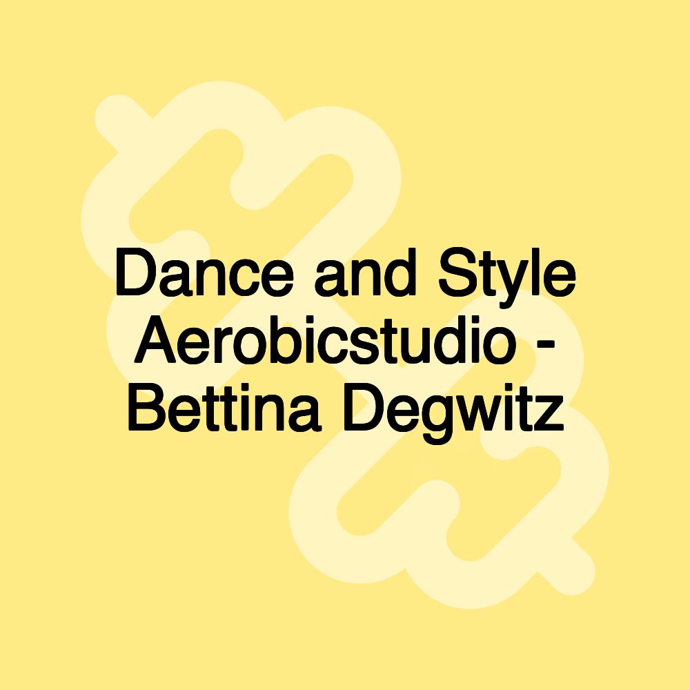 Dance and Style Aerobicstudio - Bettina Degwitz