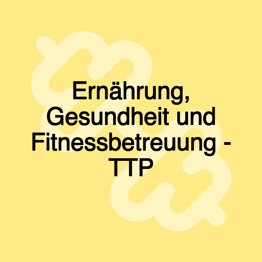 Ernährung, Gesundheit und Fitnessbetreuung - TTP