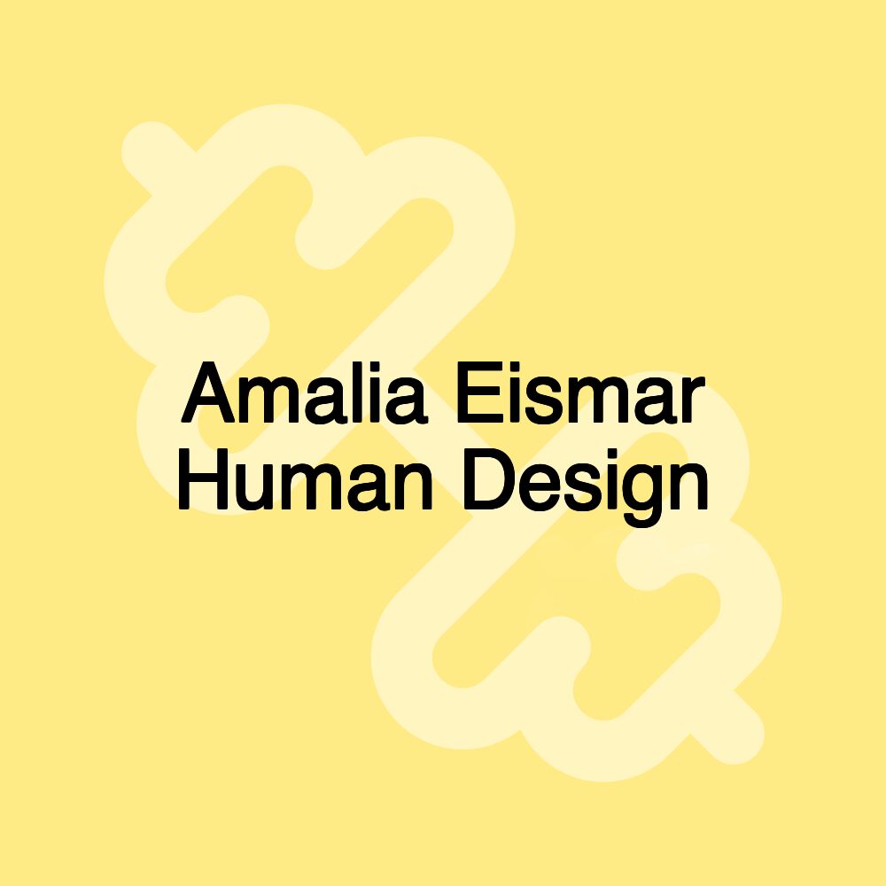 Amalia Eismar Human Design