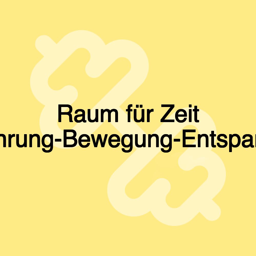 Raum für Zeit -Ernährung-Bewegung-Entspannung