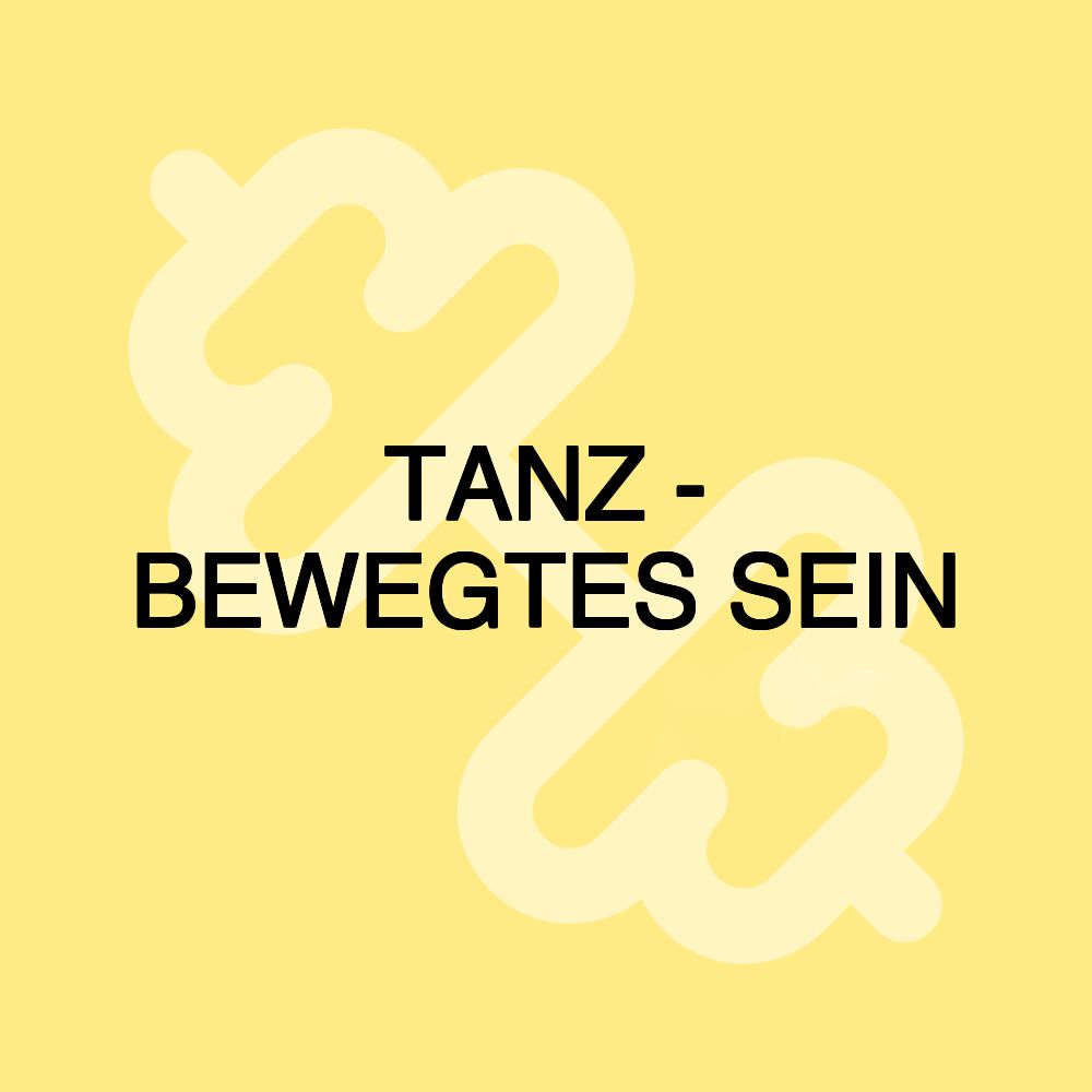 TANZ - BEWEGTES SEIN