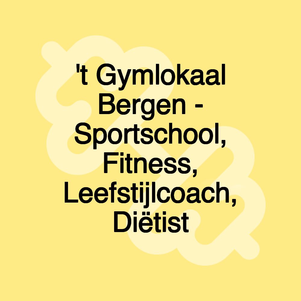 't Gymlokaal Bergen - Sportschool, Fitness, Leefstijlcoach, Diëtist