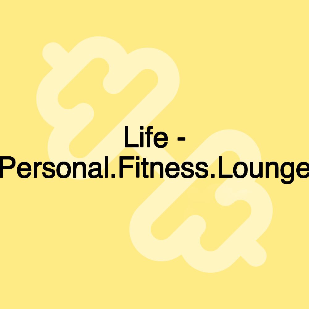 Life - Personal.Fitness.Lounge