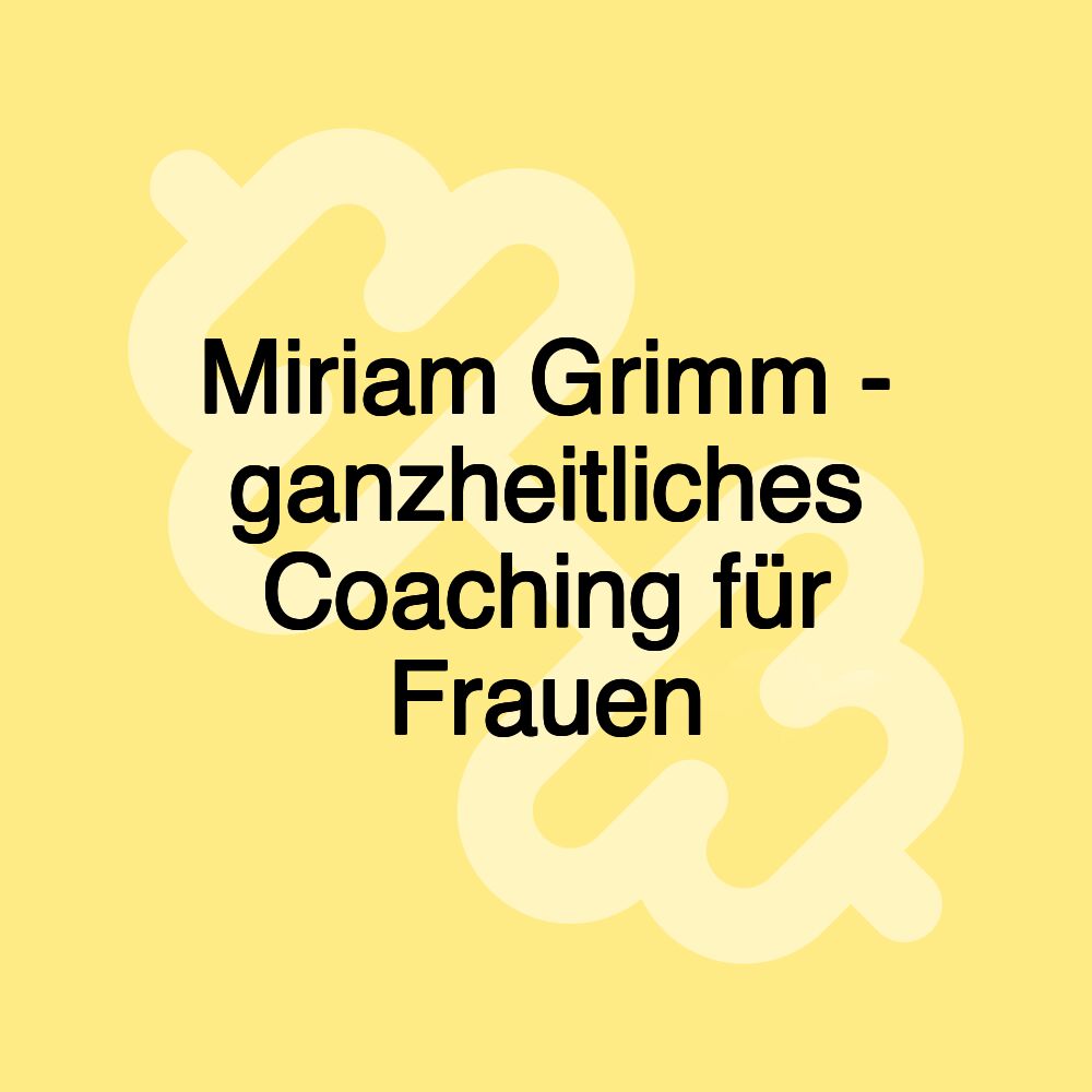 Miriam Grimm - ganzheitliches Coaching für Frauen