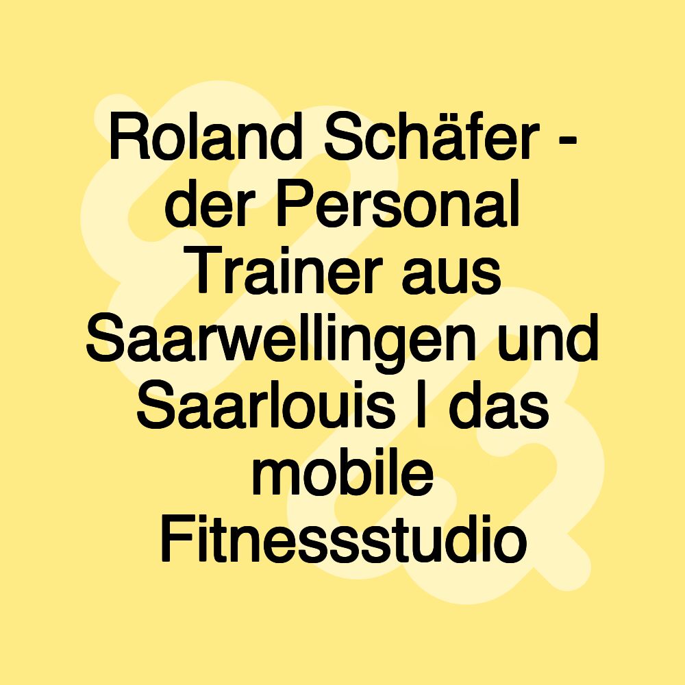 Roland Schäfer - der Personal Trainer aus Saarwellingen und Saarlouis | das mobile Fitnessstudio