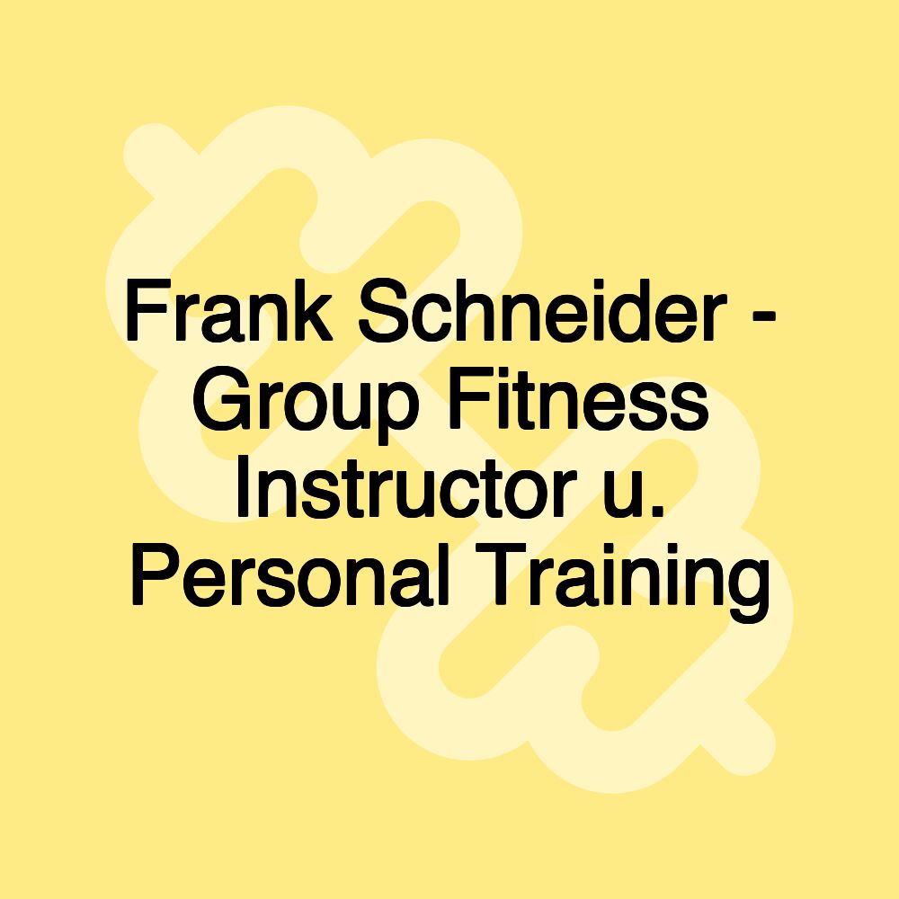 Frank Schneider - Group Fitness Instructor u. Personal Training