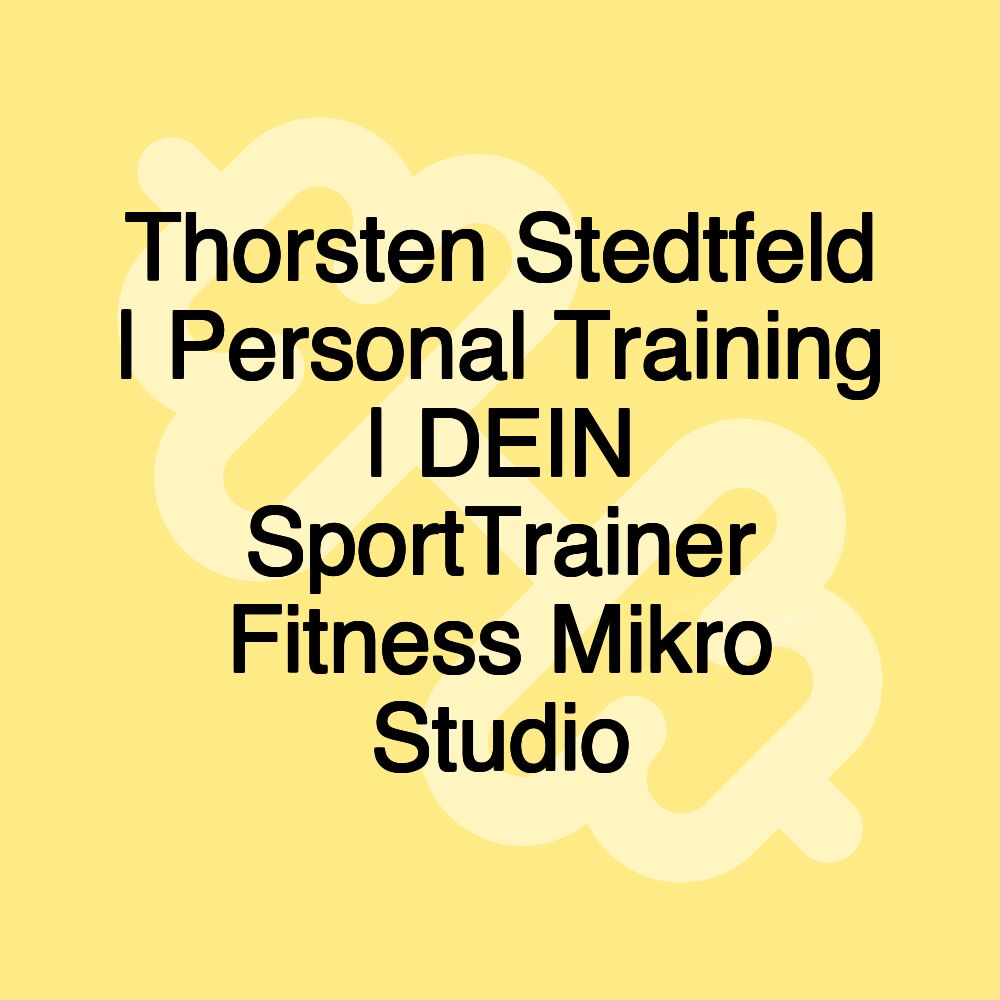 Thorsten Stedtfeld | Personal Training | DEIN SportTrainer Fitness Mikro Studio