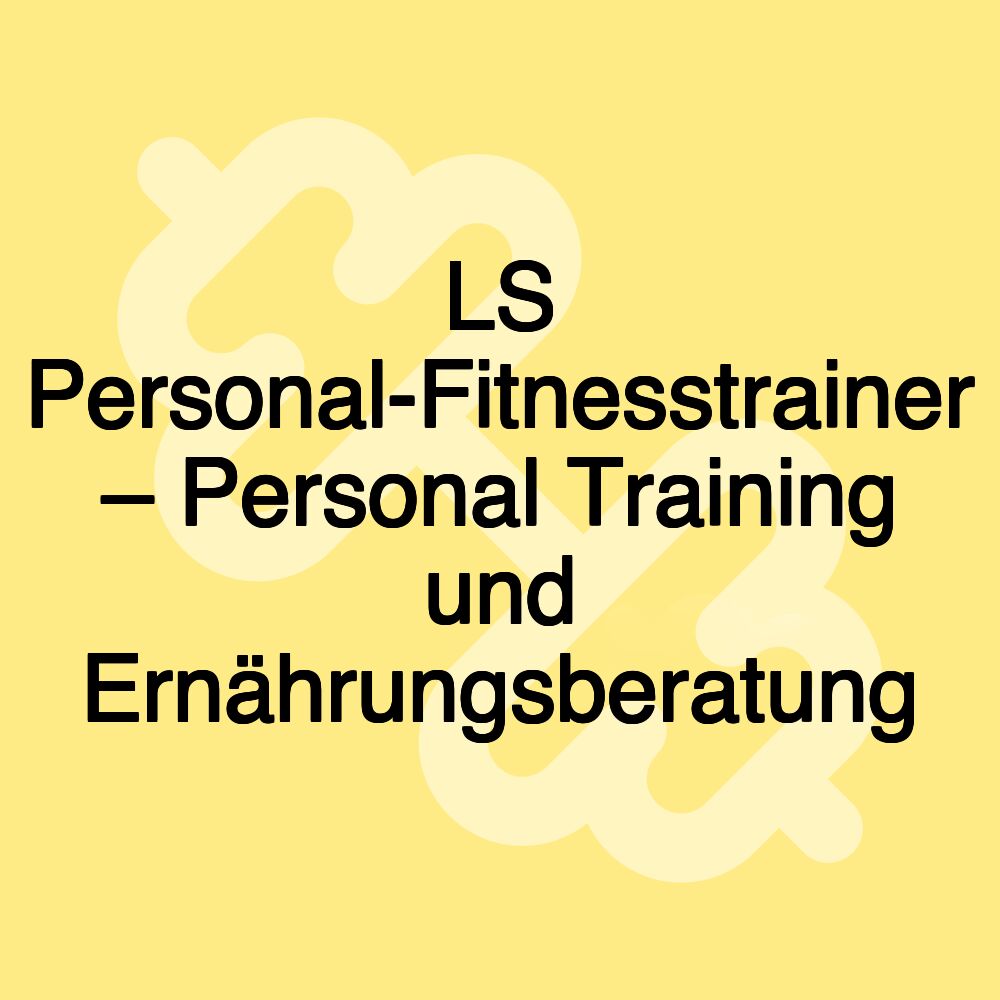 LS Personal-Fitnesstrainer – Personal Training und Ernährungsberatung