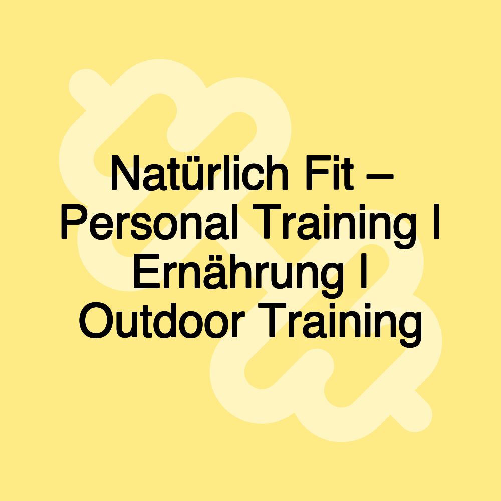 Natürlich Fit – Personal Training | Ernährung | Outdoor Training