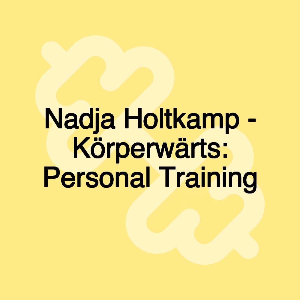 Nadja Holtkamp - Körperwärts: Personal Training