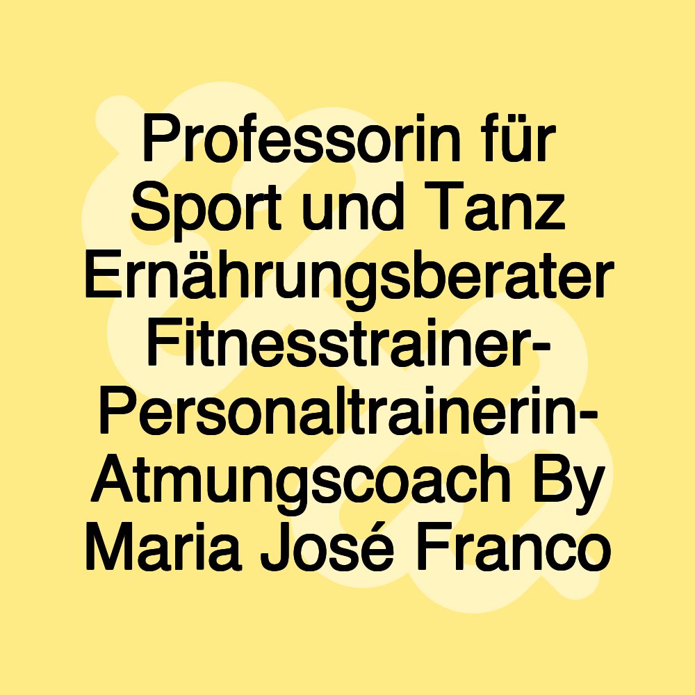 Professorin für Sport und Tanz Ernährungsberater Fitnesstrainer- Personaltrainerin- Atmungscoach By Maria José Franco