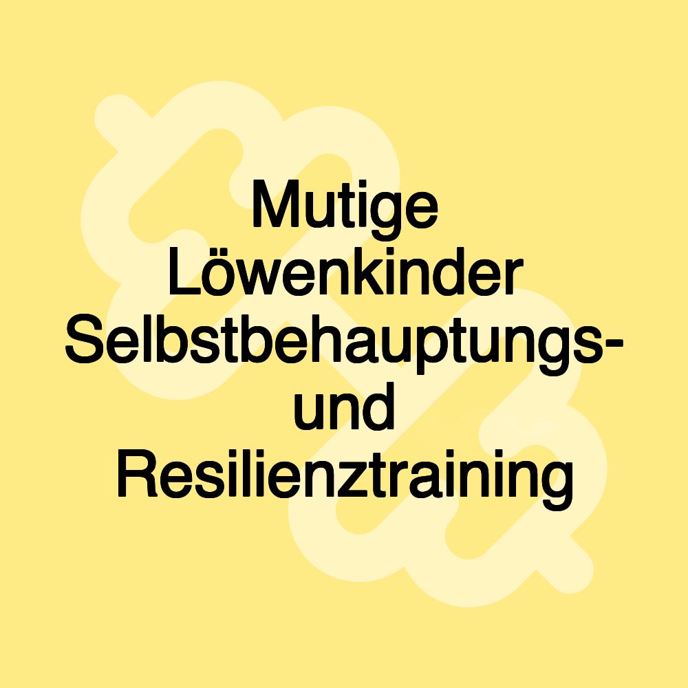 Mutige Löwenkinder Selbstbehauptungs- und Resilienztraining