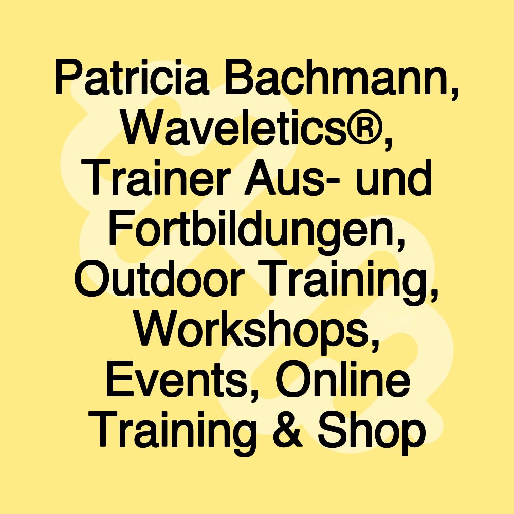 Patricia Bachmann, Waveletics®, Trainer Aus- und Fortbildungen, Outdoor Training, Workshops, Events, Online Training & Shop