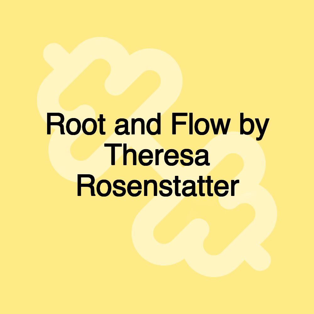 Root and Flow by Theresa Rosenstatter