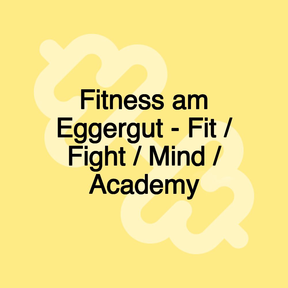 Fitness am Eggergut - Fit / Fight / Mind / Academy