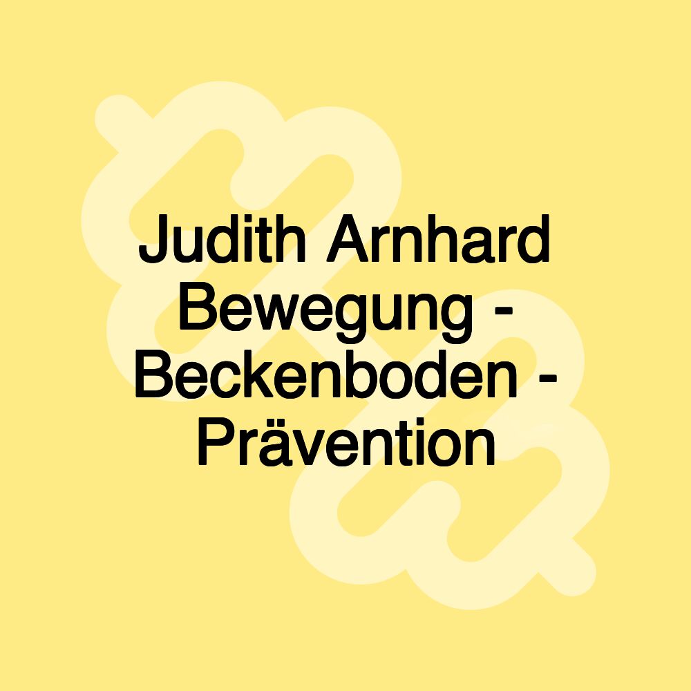 Judith Arnhard Bewegung - Beckenboden - Prävention