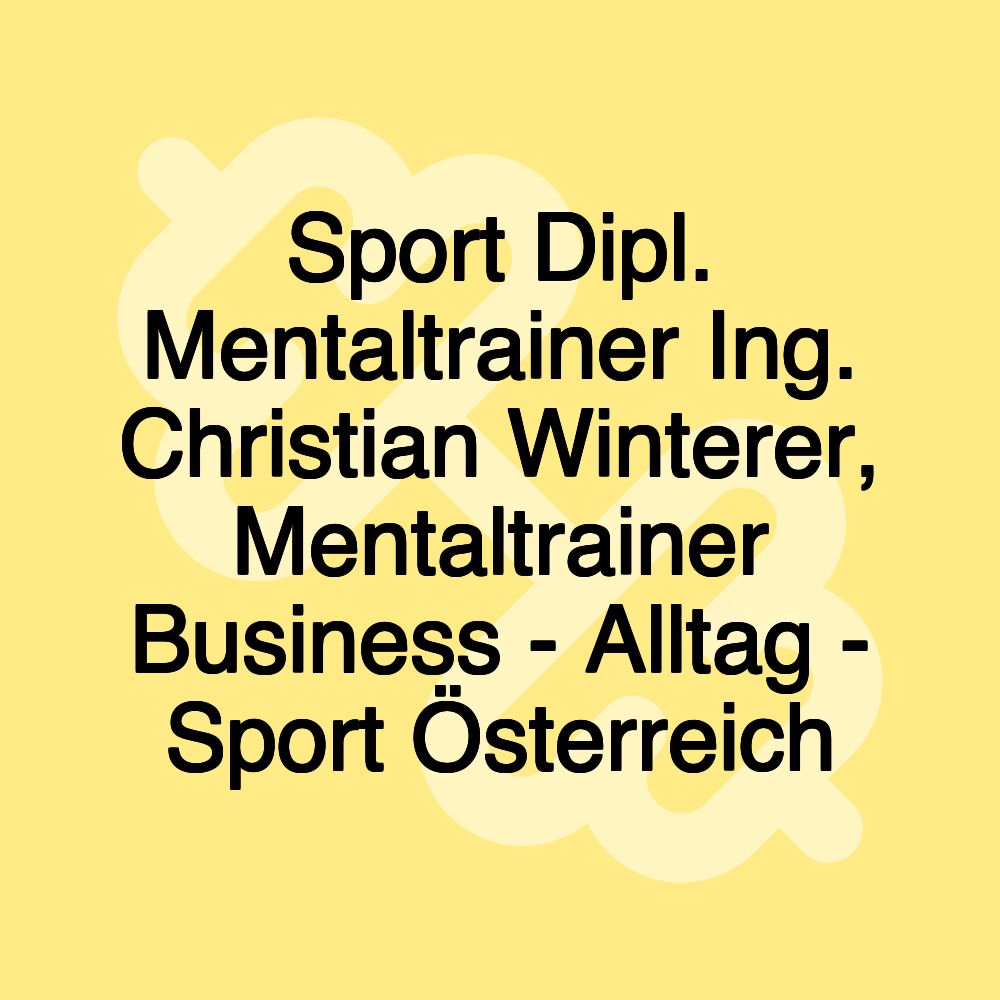 Sport Dipl. Mentaltrainer Ing. Christian Winterer, Mentaltrainer Business - Alltag - Sport Österreich