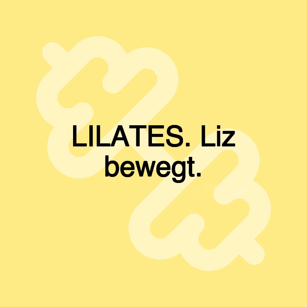 LILATES. Liz bewegt.