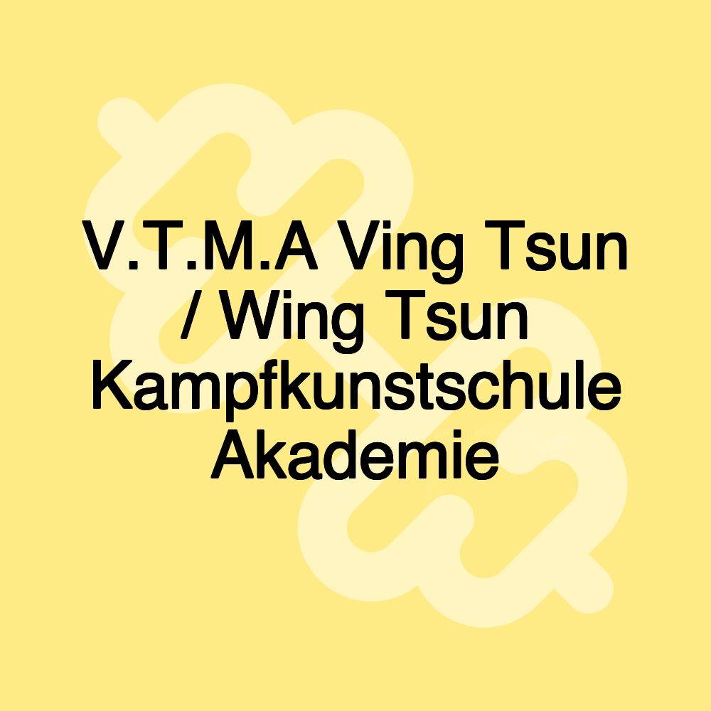 V.T.M.A Ving Tsun / Wing Tsun Kampfkunstschule Akademie