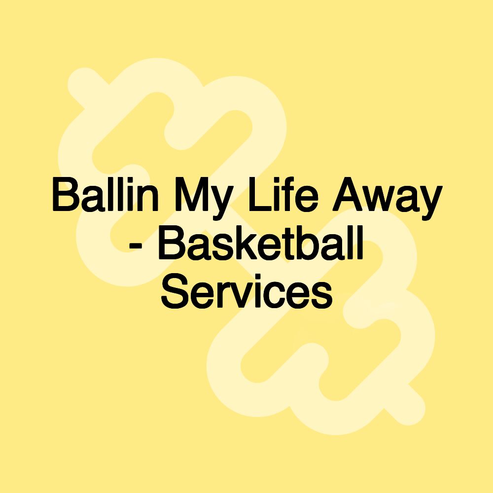 Ballin My Life Away - Basketball Services