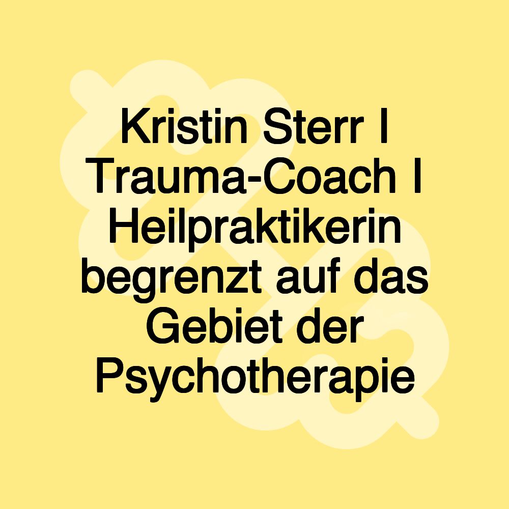 Kristin Sterr I Trauma-Coach I Heilpraktikerin begrenzt auf das Gebiet der Psychotherapie