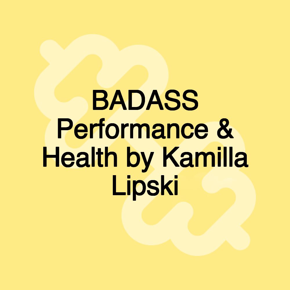 BADASS Performance & Health by Kamilla Lipski