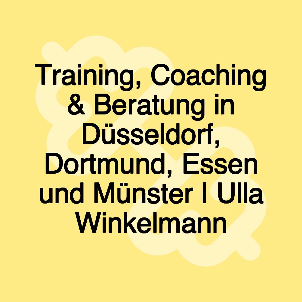 Training, Coaching & Beratung in Düsseldorf, Dortmund, Essen und Münster | Ulla Winkelmann