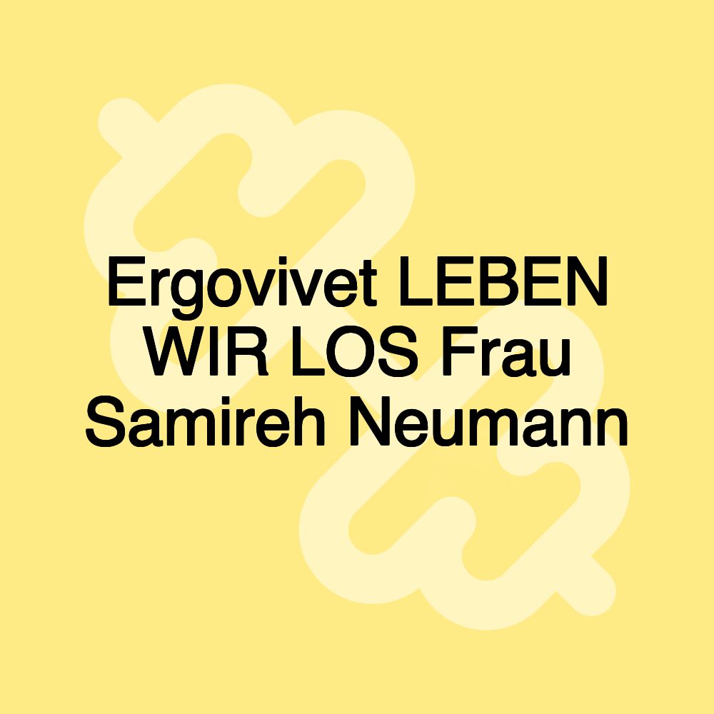 Ergovivet LEBEN WIR LOS Frau Samireh Neumann