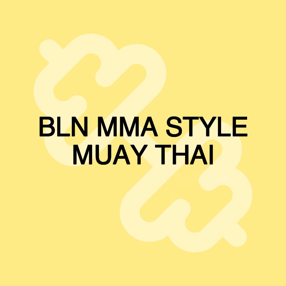 BLN MMA STYLE MUAY THAI