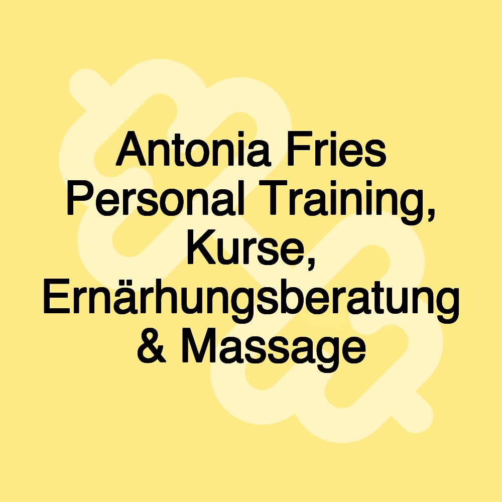 Antonia Fries Personal Training, Kurse, Ernärhungsberatung & Massage