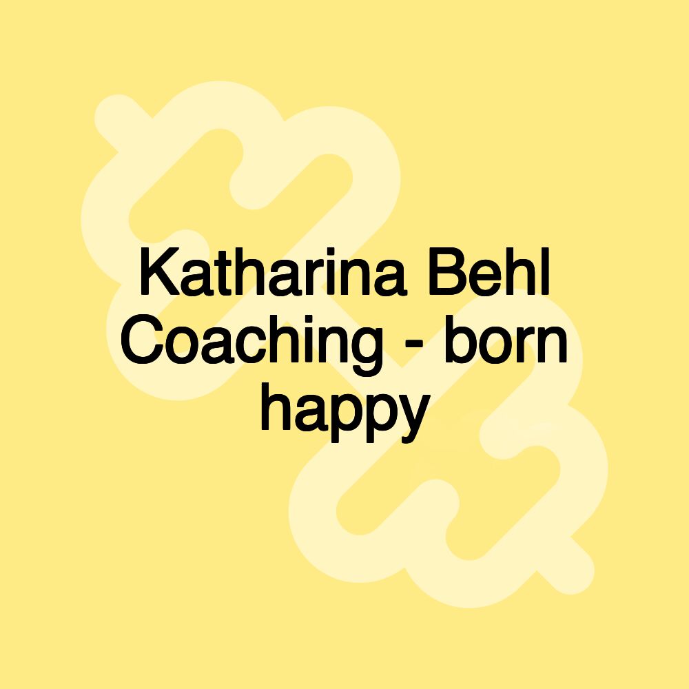 Katharina Behl Coaching - born happy