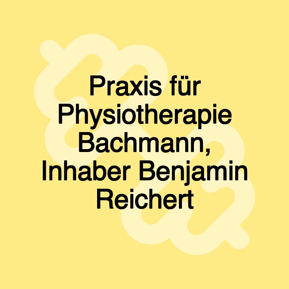 Praxis für Physiotherapie Bachmann, Inhaber Benjamin Reichert