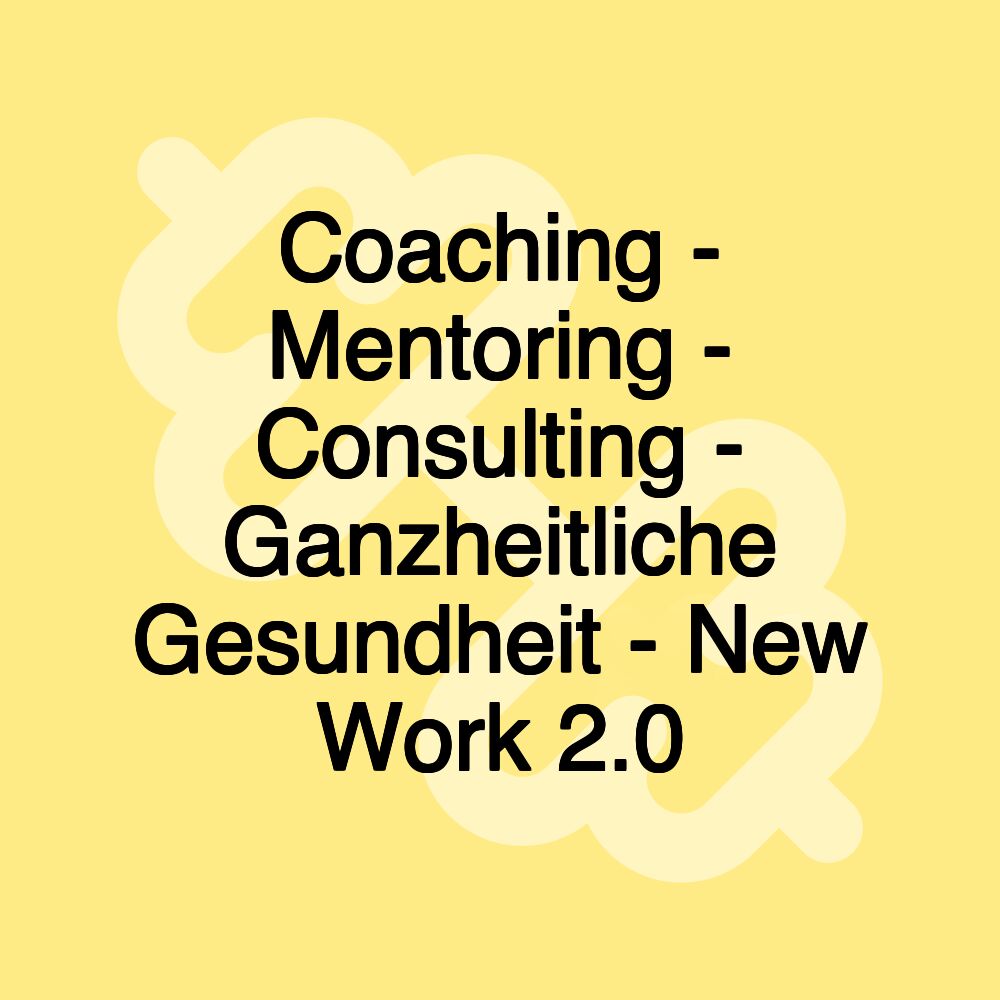 Coaching - Mentoring - Consulting - Ganzheitliche Gesundheit - New Work 2.0