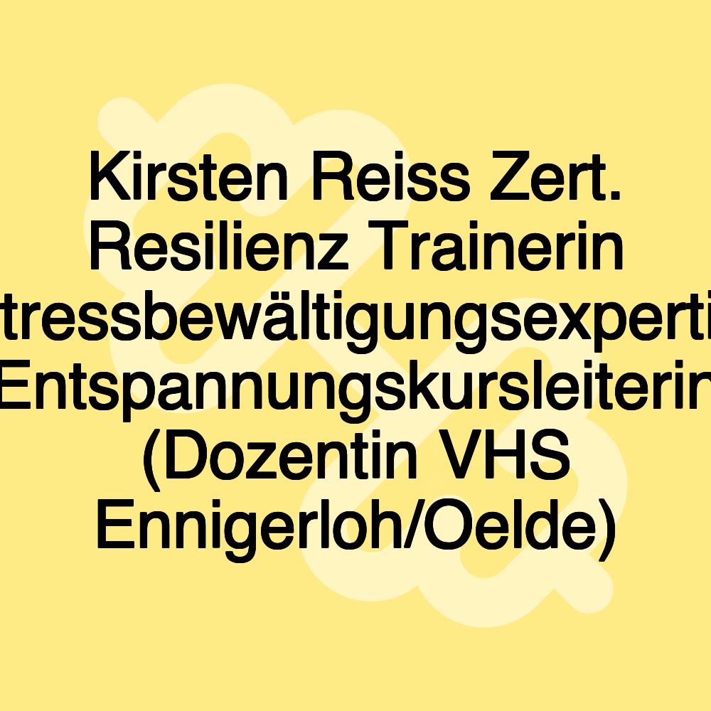 Kirsten Reiss Zert. Resilienz Trainerin Stressbewältigungsexpertin Entspannungskursleiterin (Dozentin VHS Ennigerloh/Oelde)