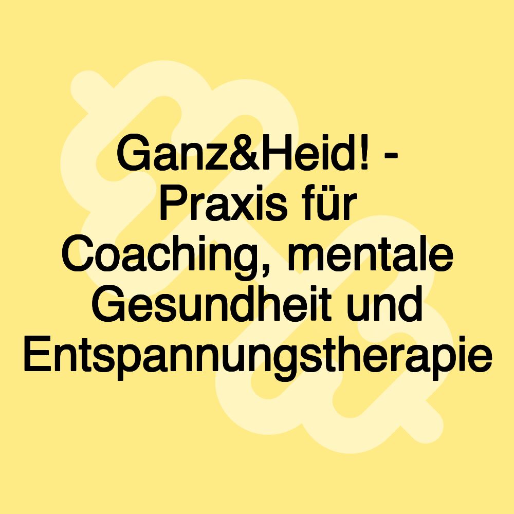 Ganz&Heid! - Praxis für Coaching, mentale Gesundheit und Entspannungstherapie