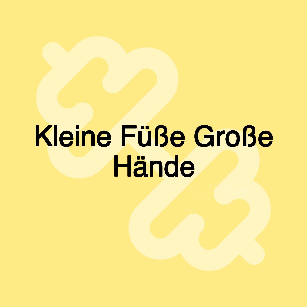 Kleine Füße Große Hände