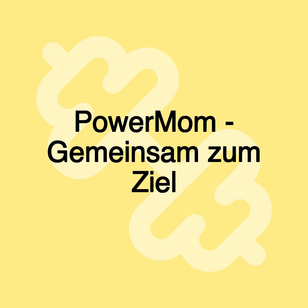 PowerMom - Gemeinsam zum Ziel